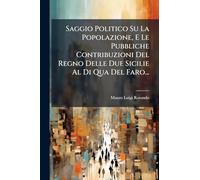 Saggio Politico Su La Popolazione, E Le Pubbliche Contribuzioni Del Regno Delle Due Sicilie Al Di Qua Del Faro...