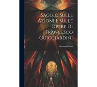 Saggio Sulle Azioni E Sulle Opere Di Francesco Guicciardini