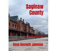Saginaw County: Lost, Forgotten & Unforgettable Places