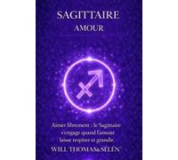 SAGITTAIRE AMOUR: FONCTIONNEMENT AMOUREUX, ATTACHEMENT, DÉSIRS, CONFLITS ET CHOIX RELATIONNELS DU SAGITTAIRE