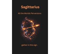 Sagittarius: All the World's Perversions gather in this sign.