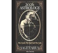 Sagittarius Astrology Predictions 2026: The Good, the Bad, & the Ugly.: Your Opportunities & Challenges Guide Planetary & Moon aspects & transits. Moon phases, Lunar calendar, & Retrograde planets.