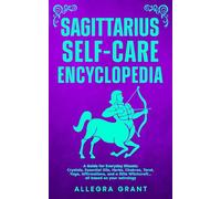 Sagittarius Self-care Encyclopedia: A Guide for Everyday Rituals: Crystals, Essential Oils, Herbs, Chakras, Tarot, Yoga, Affirmations, and a little Witchcraft… all based on your astrology