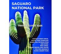 SAGUARO NATIONAL PARK TRAVEL GUIDE 2026: Cactus Forest Drive, Valley View Overlook, Signal Hill Petroglyphs, and More: Best Hikes, Scenic Drives, and Travel Tips for Arizona’s Iconic Desert Park