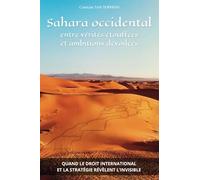 Sahara occidental : entre vérités étouffées et ambitions dévoilées: Quand le droit international et le stratégie révèlent l'invisible