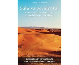 Sahara occidental : entre vérités étouffées et ambitions dévoilées: Quand le droit international et le stratégie révèlent l'invisible