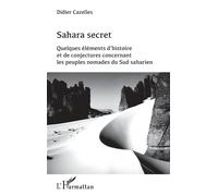 Sahara secret Quelques éléments d'histoire et de conjectures concernant les peuples nomades du Sud saharien - Didier Cazelles - L'harmattan - broché - Etude