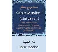 Sahih Muslim I (Libri da 1 a 7): Fede, Purificazione, Mestruazioni, Preghiera (Luoghi, Viaggiatori, Venerdì) (traduzione)