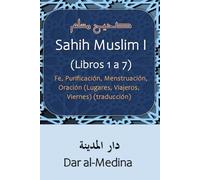 Sahih Muslim I (Libros 1 a 7): Fe, Purificación, Menstruación, Oración (Lugares, Viajeros, Viernes) (traducción)