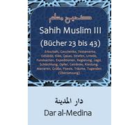 Sahih Muslim III (Bücher 23 bis 43): Erbschaft, Geschenke, Testamente, Gelübde, Eide, Qasas, Strafen, Urteile, Fundsachen, Expeditionen, Regierung, ... Manieren, Grüße, Poesie (Übersetzung)