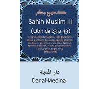 Sahih Muslim III (Libri da 23 a 43): Eredità, doni, testamenti, voti, giuramenti, qasas, punizioni, sentenze, oggetti smarriti, spedizioni, governo, ... maniere, saluti, poesía, sogni (traduzione)