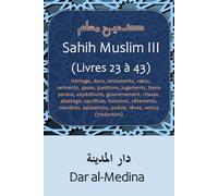 Sahih Muslim III (Livres 23 à 43): Héritage, dons, testaments, vœux, serments, qasas, punitions, jugements, biens perdus, expéditions, gouvernement, ... salutations, poésie, rêves (traduction)