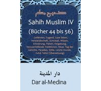 Sahih Muslim IV (Bücher 44 bis 56): Gefährten, Tugend, Gute Sitten, Verwandtschaft, Schicksal, Wissen, Erinnerung, Flehen, Vergebung, Herzzerreißende Traditionen, Reue, Tag des Gerichts (Übersetzung)