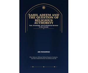 Sahil Adeem and the Question of Religious Authority: Why Influence Without Method Deepens Confusion, and How Ordered Service Can Renew the Dīn