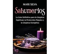 Sahumerios: La guía definitiva para la limpieza espiritual, la protección psíquica y la limpieza energética