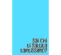Sai chi ti saluta tantissimo?: quaderno simpatico a quadretti per appunti, divertente idea regalo per collega, capo, collaboratore, dipendente, amico, ... 100 pagine, formato A5, 6x9 pollici.