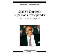 Saïd Ali Coubèche, La Passion D'entreprendre - Témoin Du Xxe Siècle À Djibouti