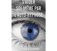 S'aider soi-même par l'auto-hypnose: La technique et ses applications pratiques