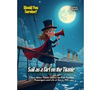 Sail as a Girl on the Titanic: Learn About Titanic History for Kids Famous Passengers and Life at Sea in 1912