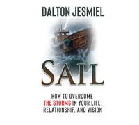 Sail: How To Overcome Storm in Your Life, Relationships, and Vision