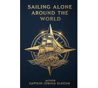 Sailing Alone Around the World: The Legendary First Solo Circumnavigation of the Globe