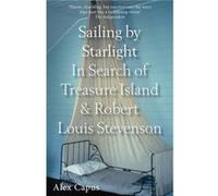 Sailing By Starlight: In Search Of Treasure Island And Robert Louis Stevenson (Paperback) Alex Capus, (Auteur)