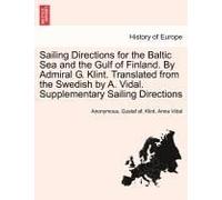 Sailing Directions For The Baltic Sea And The Gulf Of Finland. By Admiral G. Klint. Translated From The Swedish By A. Vidal. Supplementary Sailing Dir