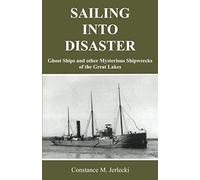 Sailing Into Disaster: Ghost Ships And Other Mysterious Shipwrecks Of The Great Lakes