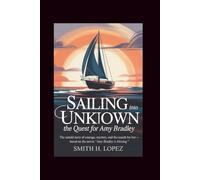 Sailing Into the Unknown: The Quest for Amy Bradley: The Untold Story of Courage, Mystery, and the search for Her - Based on the Movie "Amy Bradley Is Missing”