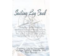 Sailing Log Book: Captain’s Log for Navigation, Voyage Tracking, Weather, and Boat Records: A Nautical Logbook for Sailors to Record Trips, Routes, Weather Conditions, Crew, and Maintenance