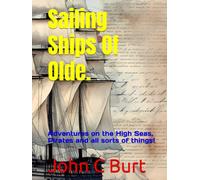 Sailing Ships Of Olde.: Adventures on the High Seas, Pirates and all sorts of things!