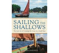 Sailing the Shallows: The Lost Art of Cruising the Coast in a Small Boat NEUF