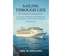 SAILING THROUGH LIFE: MY PRINCESS CRUISES JOURNEY: A 30+ Years of Adventure, Challenges and Triumphs from a Crew Member's Perspective - MEMOIR
