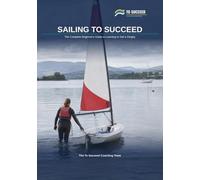 Sailing to Succeed: The Complete Beginner's Guide to Learning to Sail a Dinghy - Rigging, Points of Sail, Tacking, Capsize Recovery and the Real RYA and Irish Sailing Training Pathway