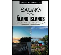 Sailing to the Åland Islands: A Vacation Guide to the Untouched Beauty of Scandinavia's Hidden Islands (with Essential Tips for First-Timers and 7-Day Perfect Itinerary)