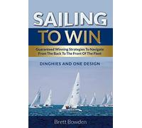Sailing To Win: Guaranteed Winning Strategies To Navigate From The Back To The Front Of The Fleet