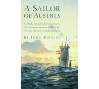 Sailor of Austria: In Which, Without Really Intending to, Otto Prohaska Becomes Official War Hero No. 27 of the Habsburg Empire