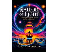 Sailor of Light: A journey Beyond Death, Memory and the Infinite Soul