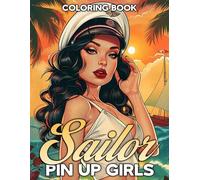 Sailor Pin-Up Girls Coloring Book: Unleash Your Imagination With Sailing Sweethearts And Charming Beauties Illustrations For All Ages
