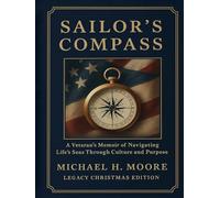 Sailor's Compass (Legacy Christmas Edition): A Veteran's Memoir of Navigating Life's Seas Through Culture, Courage and Purpose