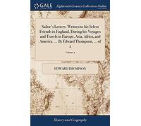 Sailor's Letters. Written To His Select Friends In England, During His Voyages And Travels In Europe, Asia, Africa, And America. By Edward Thompson. Of 2; Volume 2