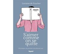S'aimer comme on se quitte Chroniques du premier et du dernier jour - Lorraine De Foucher - Fayard - broché - Essai