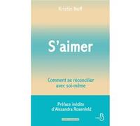 S'aimer - Comment se réconcilier avec soi- même Kristin Neff (Auteur), Patricia Lavigne (Traduction), Danièle Ohnheiser (Préface)