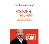 S'aimer enfin ! Un chemin initiatique pour retrouver l'essentiel - Christophe Fauré - Albin Michel - broché - Essai