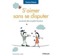 S'aimer sans se disputer Le secret des couples heureux. - Karine Danan - Eyrolles - broché - Guide