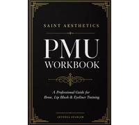 Saint Aesthetics PMU Workbook: A Professional Guide for Brow, Lip Blush & Eyeliner Training: Client Planning, Technique Development, Business Strategy, and Practice Pages for Permanent Makeup Artists