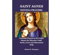 SAINT AGNES NOVENA PRAYERS: Powerful Prayers to the Virgin Martyr for Miracles, Faith, Purity, Grace and Miraculous Help