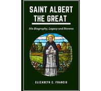 Saint Albert the Great: His Biography, Legacy and Novena