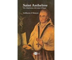 Saint Anthelme Un chartreux devenu évêque - Guillaume D' Alancon - Artege - broché - Essai