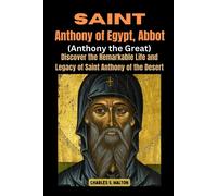 Saint Anthony Of Egypt, Abbot (Anthony The Great): Discover The Remarkable Life And Legacy Of Saint Anthony Of The Desert